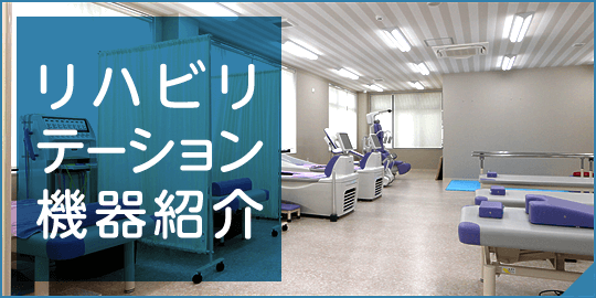 リハビリテーション機器紹介|様々な疾患に対応できるように多種多様なリハビリ機器を揃えています。詳しくはこちら